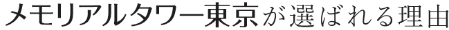 メモリアルタワー東京が選ばれる理由